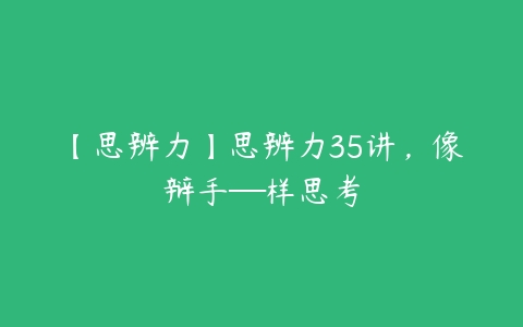 【思辨力】思辨力35讲，像辩手─样思考百度网盘下载