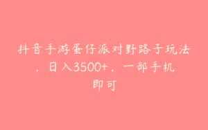 抖音手游蛋仔派对野路子玩法，日入3500+，一部手机即可-51自学联盟