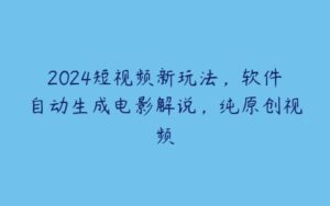 2024短视频新玩法，软件自动生成电影解说，纯原创视频-51自学联盟