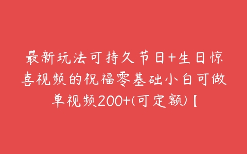 图片[1]-最新玩法可持久节日+生日惊喜视频的祝福零基础小白可做单视频200+(可定额)【项目拆解】-本文