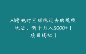 AI跨越时空拥抱过去的视频玩法，新手月入3000+【项目揭秘】-51自学联盟