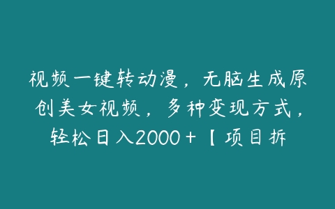 视频一键转动漫，无脑生成原创美女视频，多种变现方式，轻松日入2000＋【项目拆解】百度网盘下载