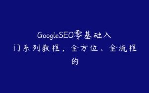 GoogleSEO零基础入门系列教程，全方位、全流程的-51自学联盟