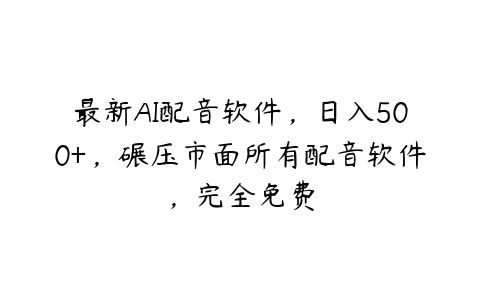 最新AI配音软件，日入500+，碾压市面所有配音软件，完全免费百度网盘下载