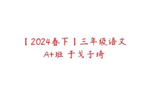 【2024春下】三年级语文A+班 于戈子琦-51自学联盟