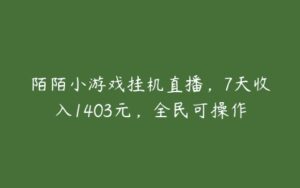 陌陌小游戏挂机直播，7天收入1403元，全民可操作-51自学联盟