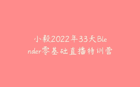 小毅2022年33天Blender零基础直播特训营百度网盘下载