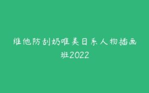 维他防刮奶唯美日系人物插画班2022-51自学联盟