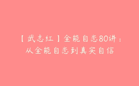 图片[1]-【武志红】全能自恋80讲：从全能自恋到真实自信-本文