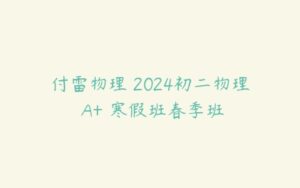 付雷物理 2024初二物理 A+ 寒假班春季班-51自学联盟