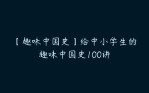 【趣味中国史】给中小学生的趣味中国史100讲-51自学联盟