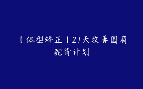 【体型矫正】21天改善圆肩驼背计划百度网盘下载