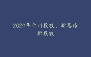 2024年千川投放，新思路新投放-51自学联盟