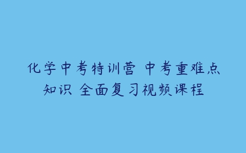 化学中考特训营 中考重难点知识 全面复习视频课程-51自学联盟