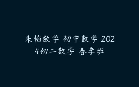 朱韬数学 初中数学 2024初二数学 春季班-51自学联盟