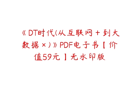 《DT时代(从互联网＋到大数据×)》PDF电子书【价值59元】无水印版百度网盘下载