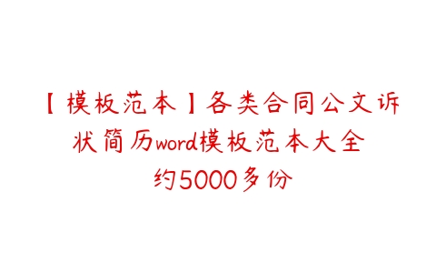 【模板范本】各类合同公文诉状简历word模板范本大全 约5000多份-51自学联盟