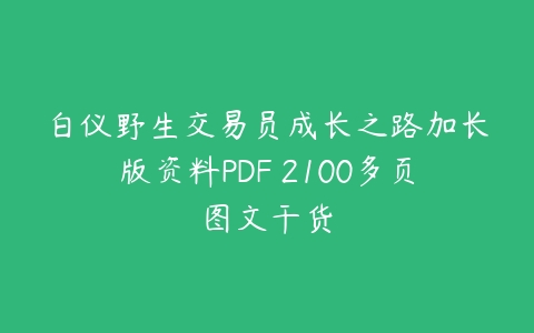 白仪野生交易员成长之路加长版资料PDF 2100多页图文干货百度网盘下载