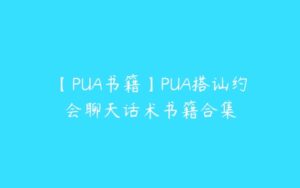 【PUA书籍】PUA搭讪约会聊天话术书籍合集-51自学联盟