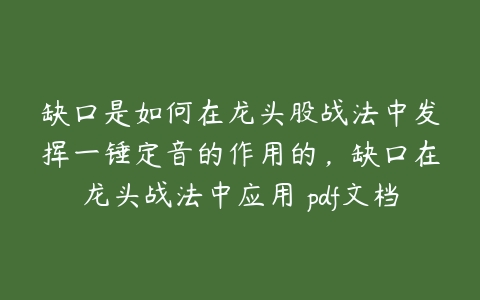 缺口是如何在龙头股战法中发挥一锤定音的作用的，缺口在龙头战法中应用 pdf文档百度网盘下载