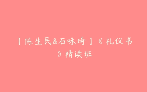 【陈生民&石咏琦】《礼仪书》精读班百度网盘下载