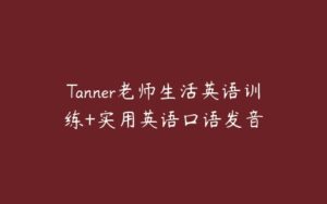 Tanner老师生活英语训练+实用英语口语发音-51自学联盟