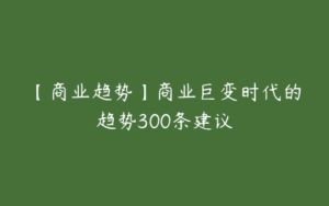 【商业趋势】商业巨变时代的趋势300条建议-51自学联盟