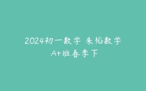 2024初一数学 朱韬数学 A+班春季下-51自学联盟