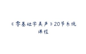 《零基础学美声》20节系统课程-51自学联盟