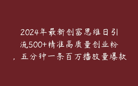 图片[1]-2024年最新创富思维日引流500+精准高质量创业粉，五分钟一条百万播放量爆款热门作品【项目拆解】-本文