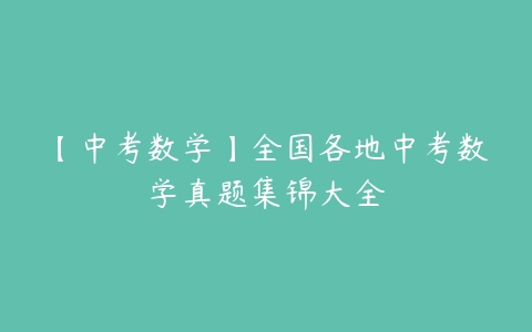 【中考数学】全国各地中考数学真题集锦大全百度网盘下载