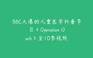 BBC火爆的儿童医学科普节目《Operation Ouch》全10季视频-51自学联盟