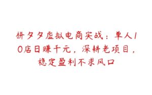 拼夕夕虚拟电商实战：单人10店日赚千元，深耕老项目，稳定盈利不求风口-51自学联盟