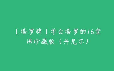 【塔罗牌】学会塔罗的16堂课珍藏版（丹尼尔）-51自学联盟