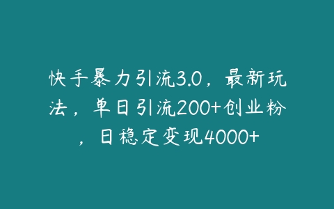 快手暴力引流3.0，最新玩法，单日引流200+创业粉，日稳定变现4000+百度网盘下载