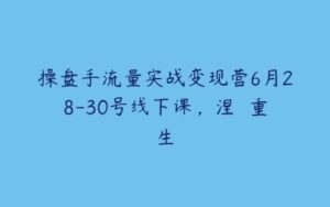 操盘手流量实战变现营6月28-30号线下课，涅��重生-51自学联盟