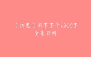 【洪恩】识字字卡1300字全集资料-51自学联盟