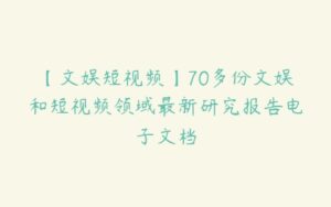 【文娱短视频】70多份文娱和短视频领域最新研究报告电子文档-51自学联盟