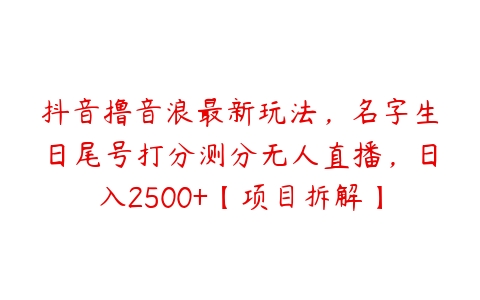 抖音撸音浪最新玩法，名字生日尾号打分测分无人直播，日入2500+【项目拆解】-51自学联盟