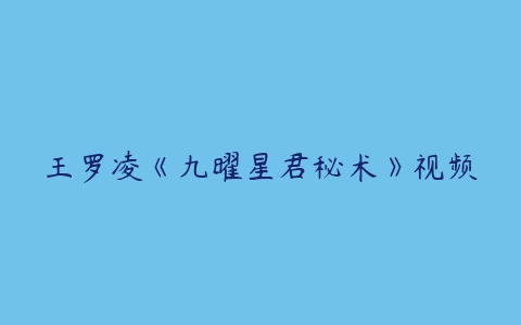 王罗凌《九曜星君秘术》视频-51自学联盟