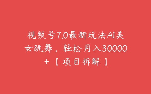 图片[1]-视频号7.0最新玩法AI美女跳舞，轻松月入30000+ 【项目拆解】-本文