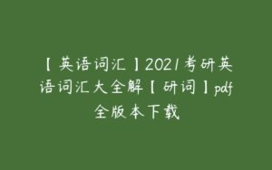 【英语词汇】2021考研英语词汇大全解【研词】pdf全版本下载-51自学联盟