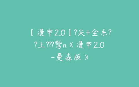 【漫申2.0】?尖+全系??上???鹫n《漫申2.0-曼森版》-51自学联盟