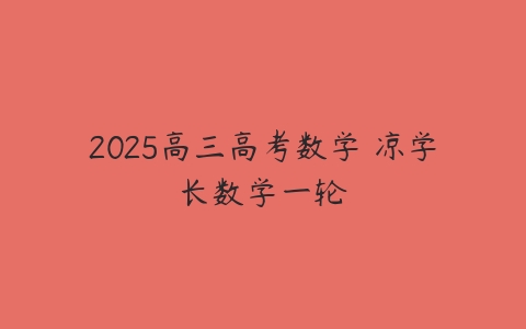 2025高三高考数学 凉学长数学一轮-51自学联盟