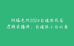 阿橘老师2024自媒体底层逻辑录播课，自媒体小白必看-51自学联盟