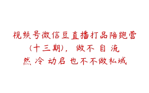 视频号微信豆直播打品陪跑营(十三期)，‮做不‬自‮流然‬冷‮动启‬也不不做私域，‮接直‬通‮付过‬费拿结果百度网盘下载