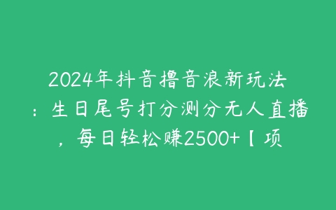 2024年抖音撸音浪新玩法：生日尾号打分测分无人直播，每日轻松赚2500+【项目拆解】-51自学联盟