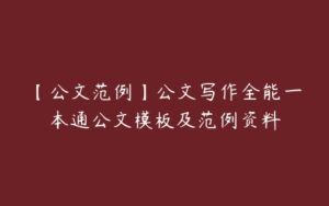 【公文范例】公文写作全能一本通公文模板及范例资料-51自学联盟