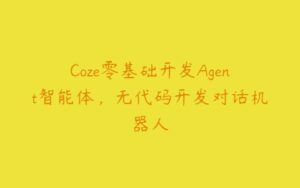 Coze零基础开发Agent智能体，无代码开发对话机器人-51自学联盟