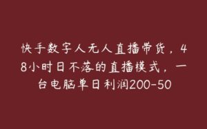 快手数字人无人直播带货，48小时日不落的直播模式，一台电脑单日利润200-500【项目拆解】-51自学联盟